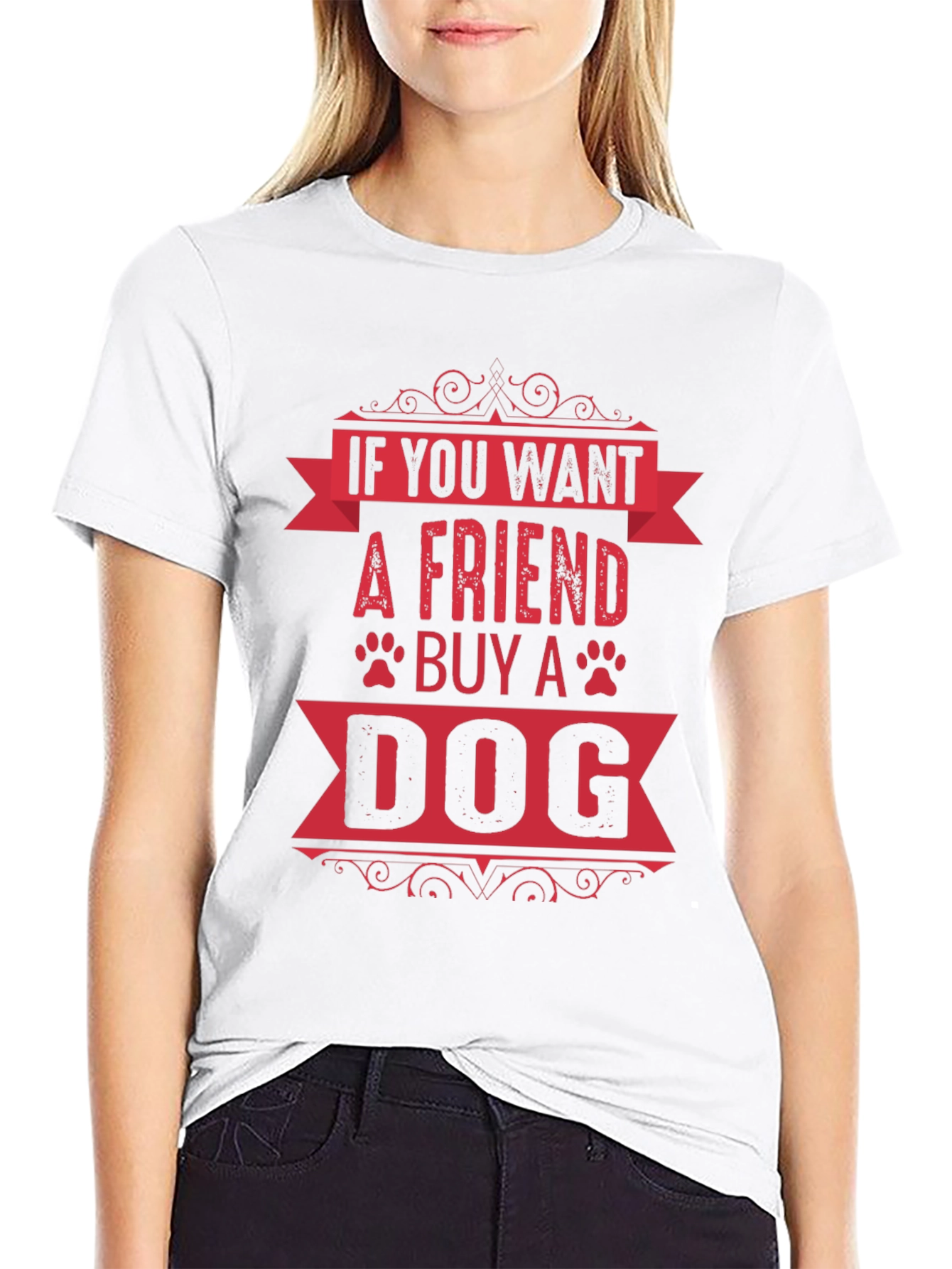 If You Want A Friend Buy A Dog T-Shirt