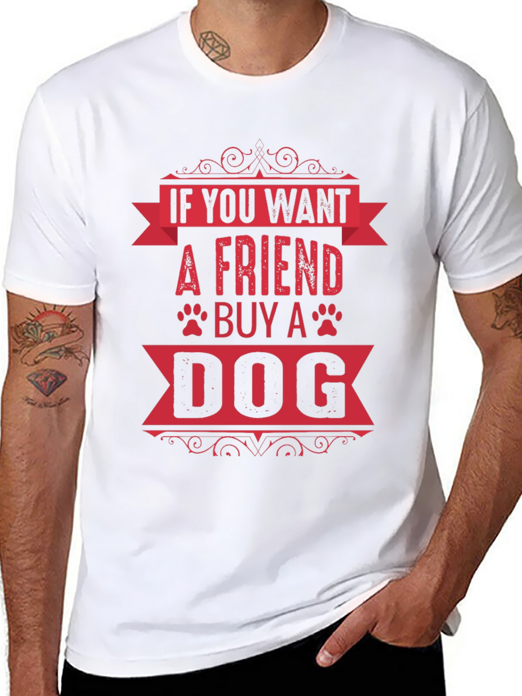If You Want A Friend Buy A Dog T-Shirt