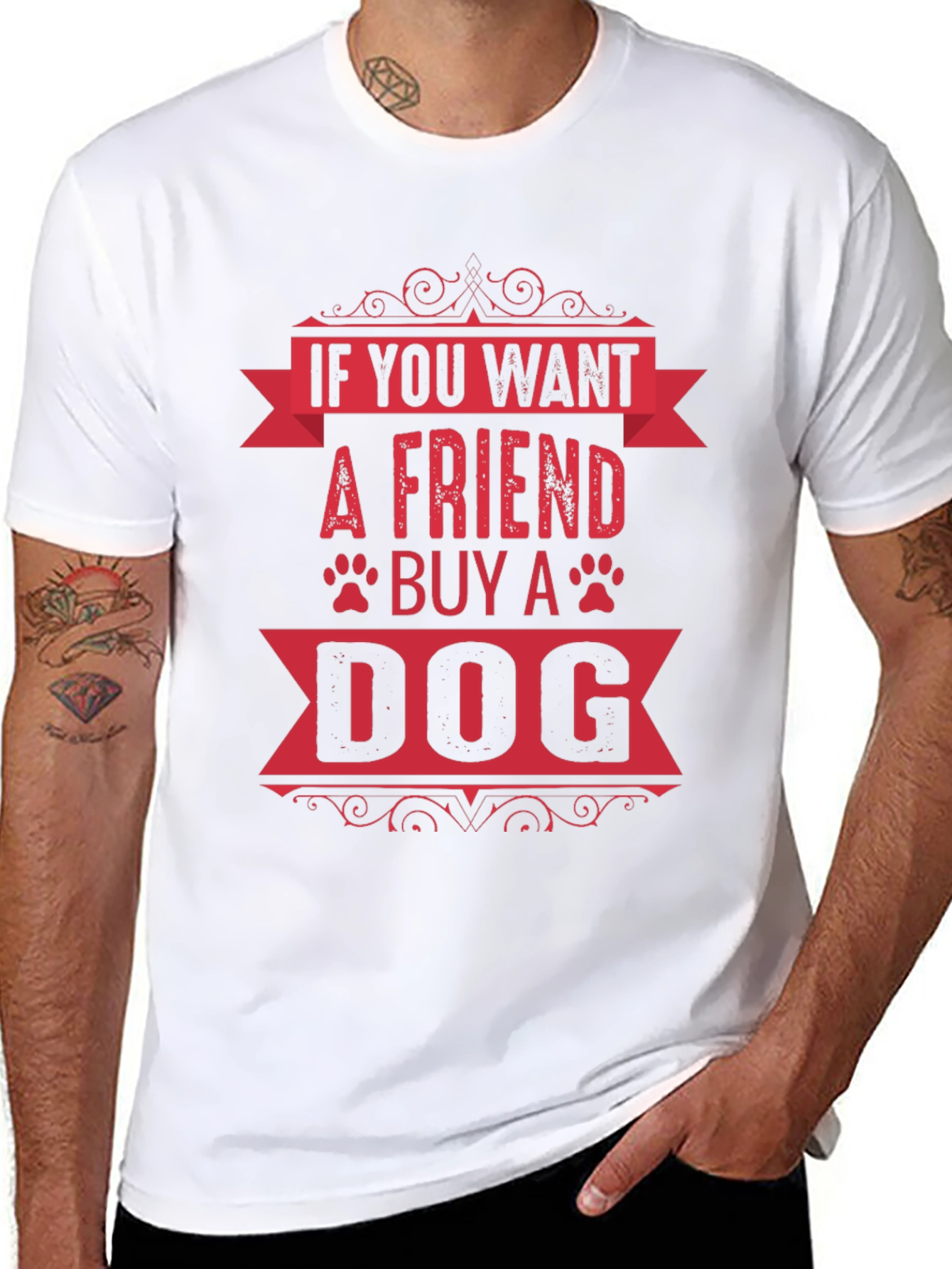 If You Want A Friend Buy A Dog T-Shirt