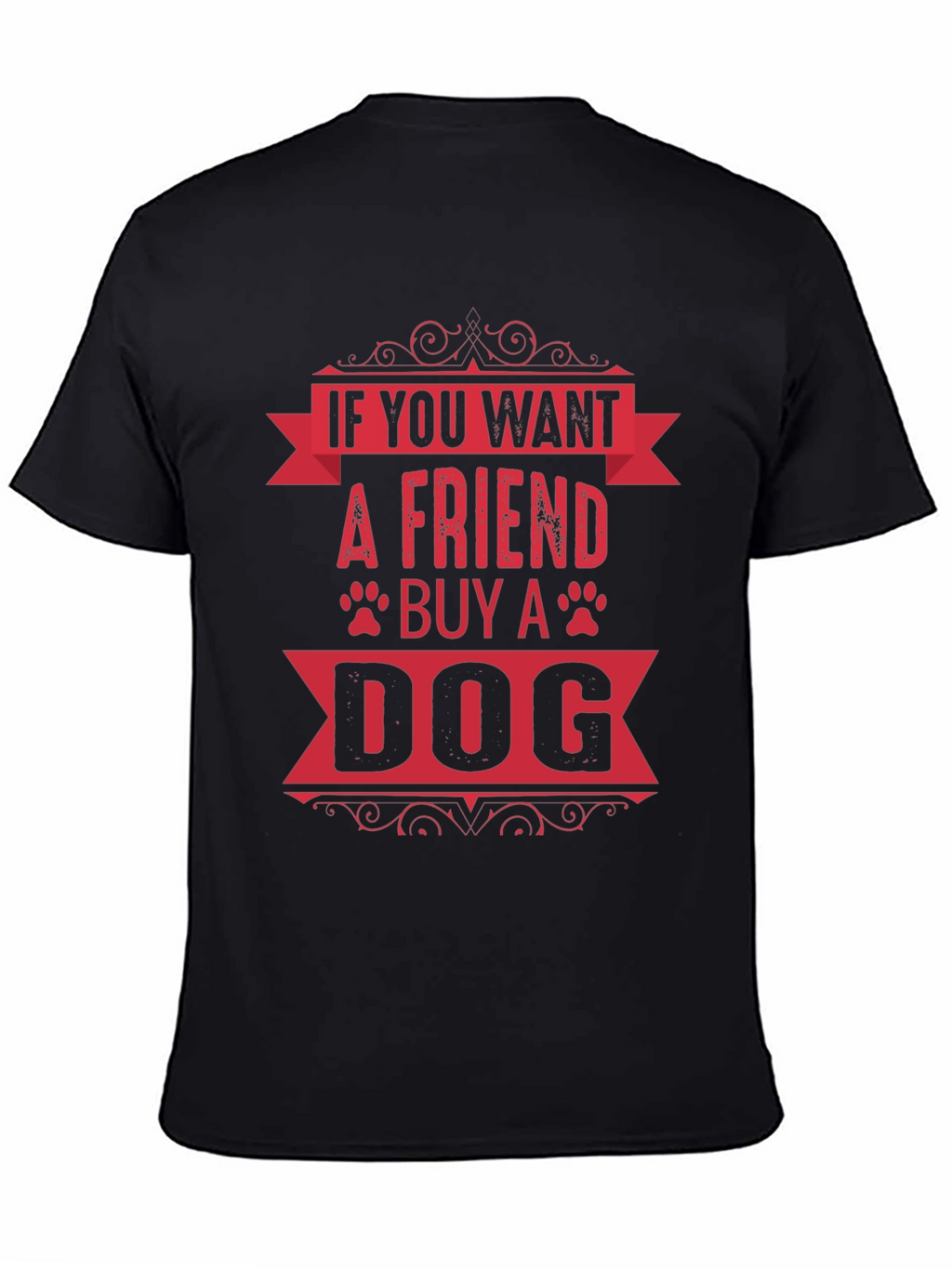If You Want A Friend Buy A Dog T-Shirt