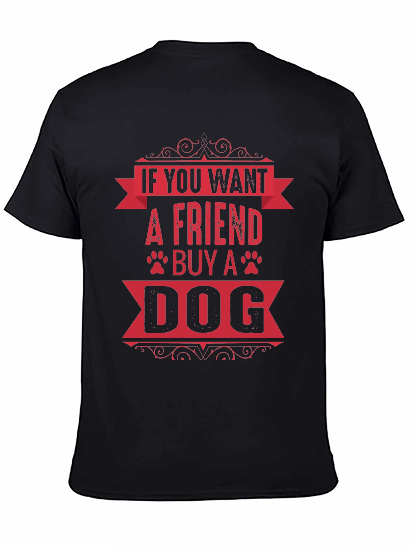 If You Want A Friend Buy A Dog T-Shirt