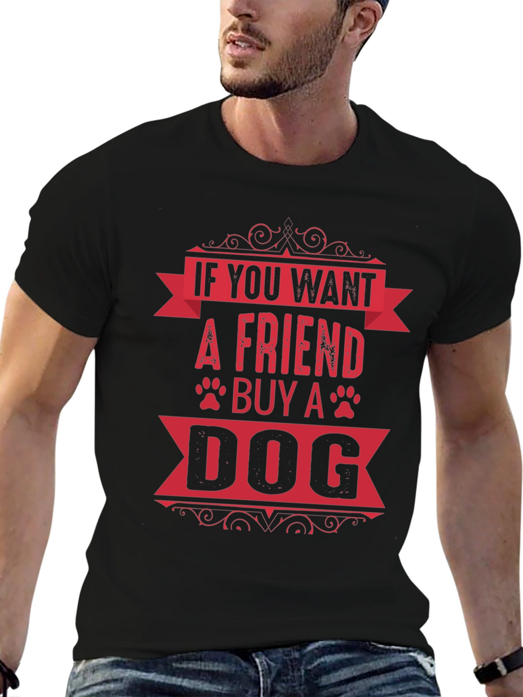 If You Want A Friend Buy A Dog T-Shirt