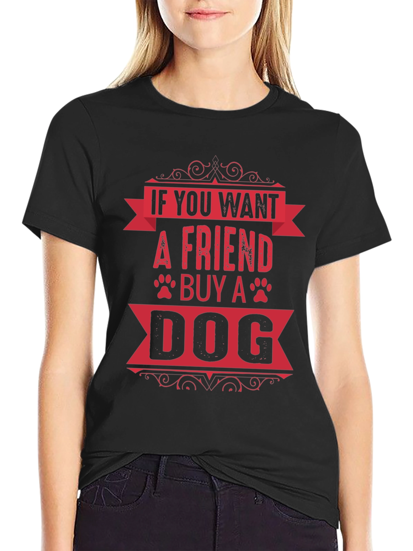 If You Want A Friend Buy A Dog T-Shirt