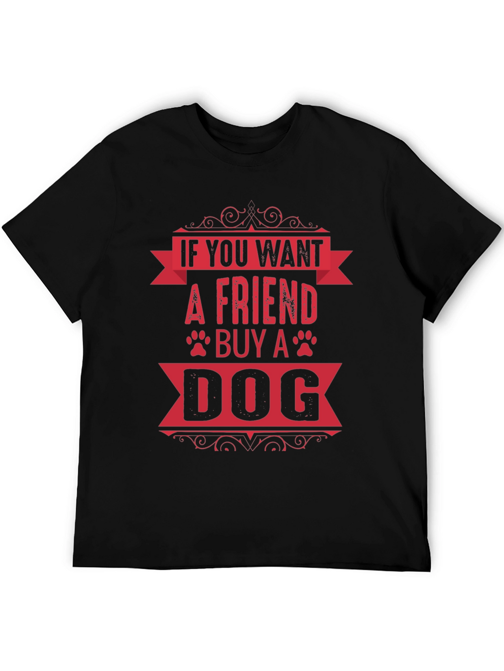 If You Want A Friend Buy A Dog T-Shirt