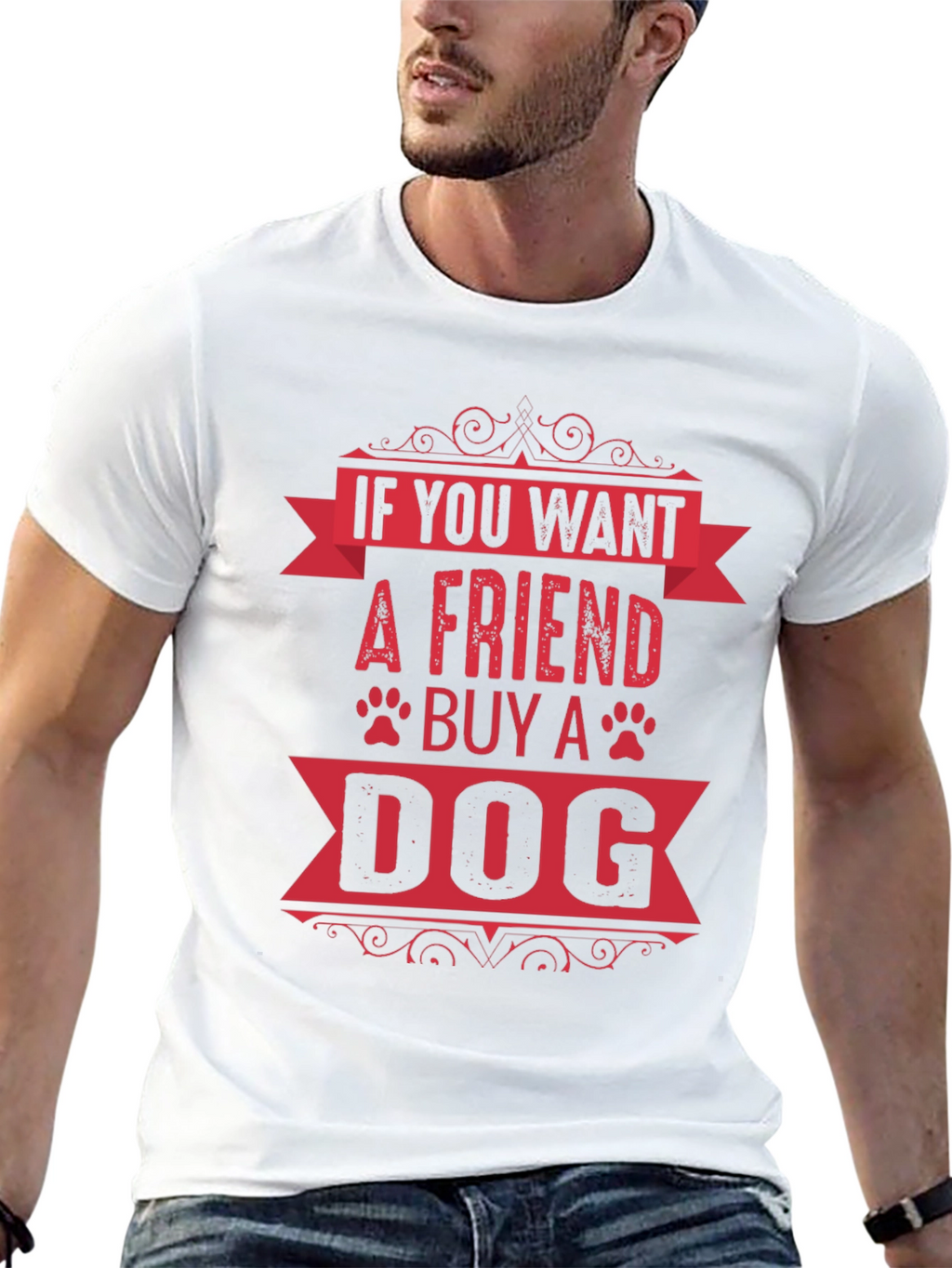 If You Want A Friend Buy A Dog T-Shirt
