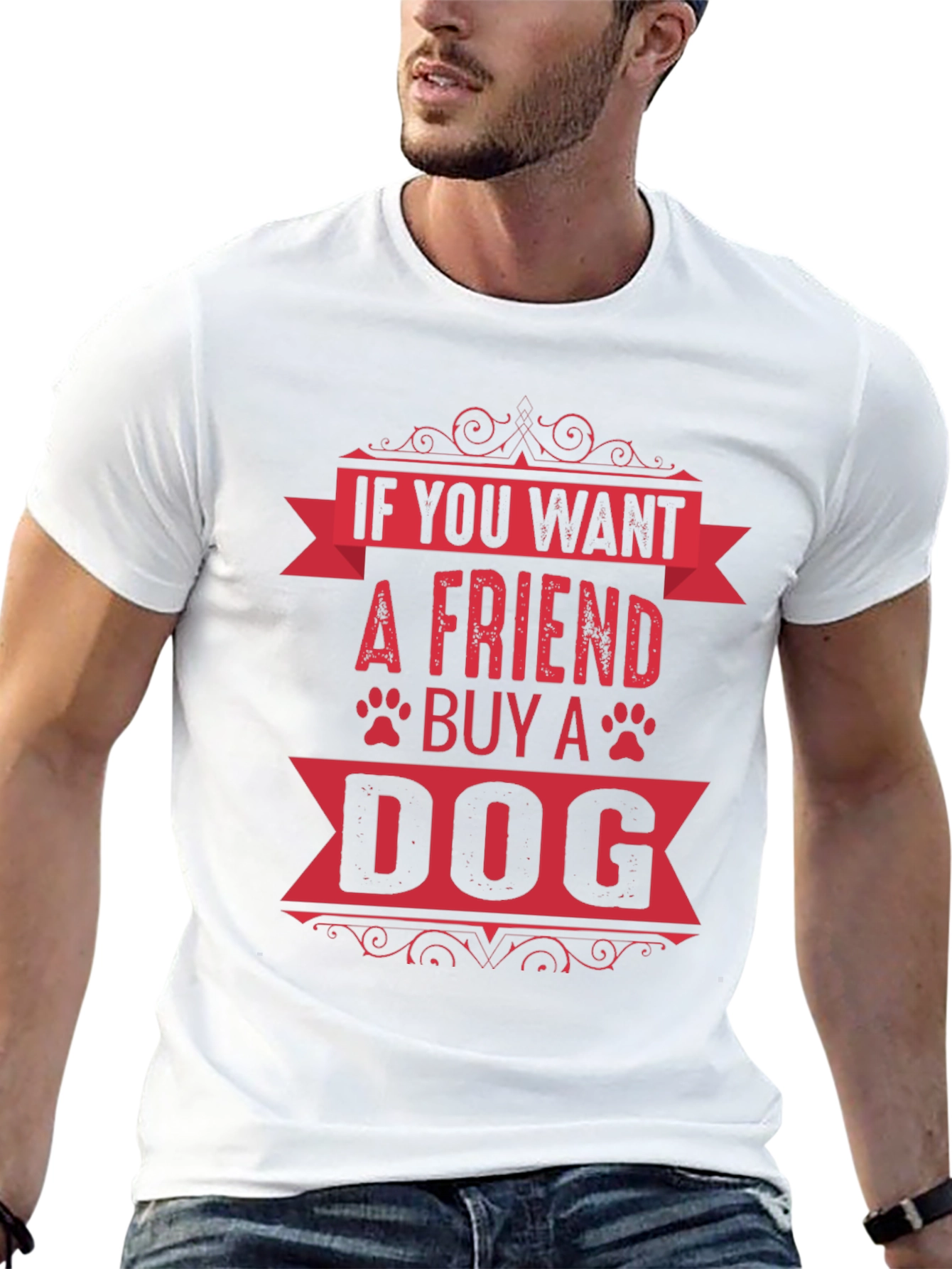 If You Want A Friend Buy A Dog T-Shirt