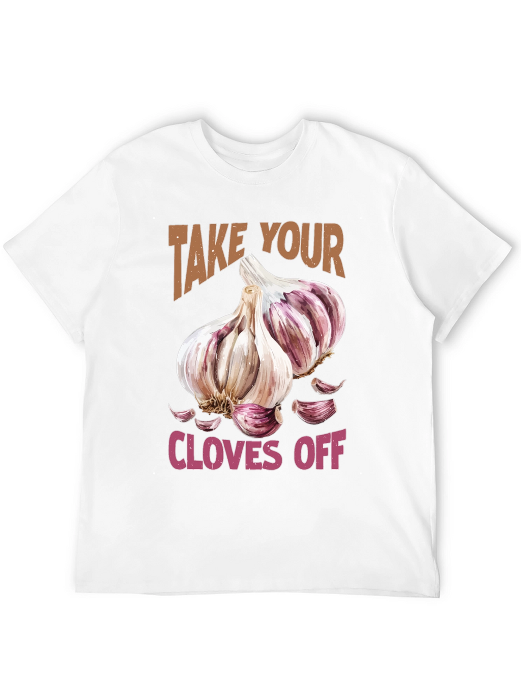 Take Your Cloves Off Garlic T-Shirt