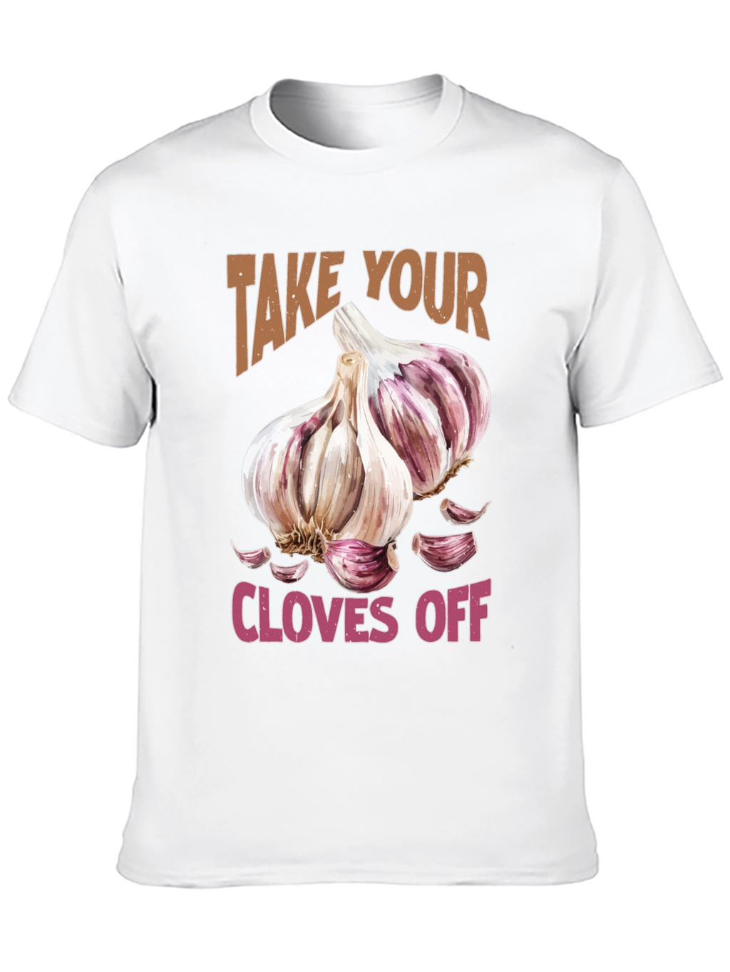 Take Your Cloves Off Garlic T-Shirt