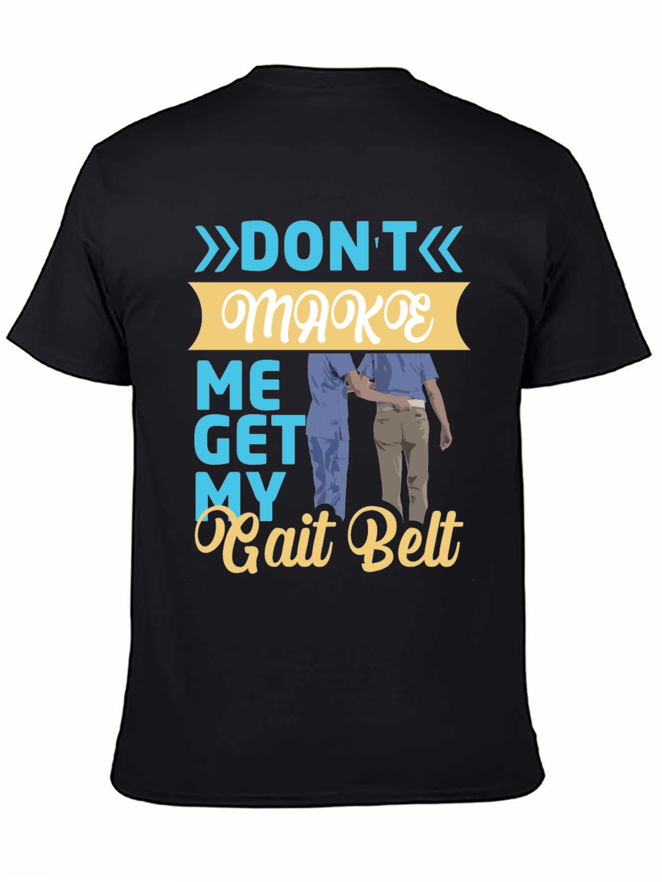 Dont Make Me Get My Gait Belt Graphic Tee