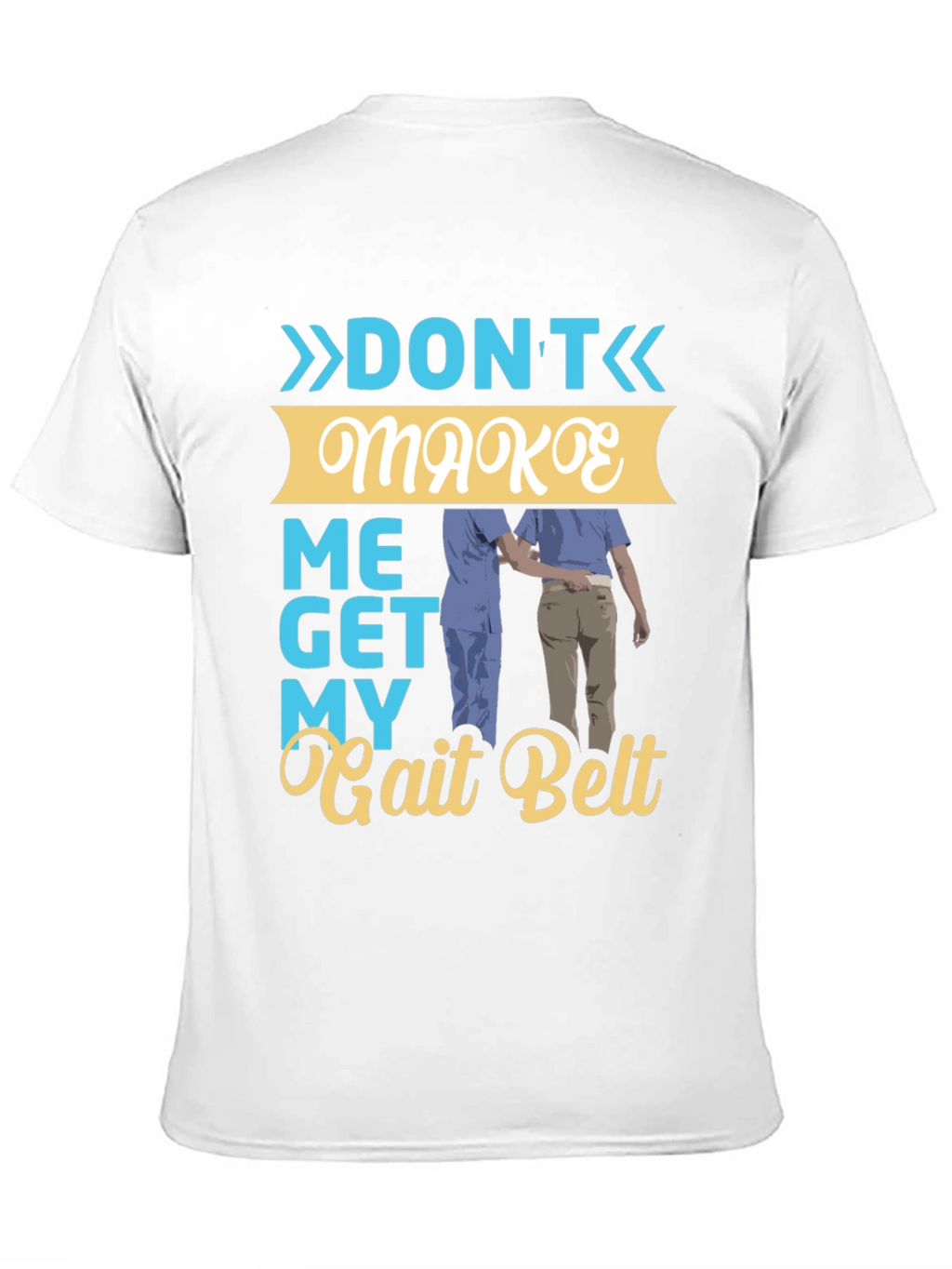Dont Make Me Get My Gait Belt Graphic Tee