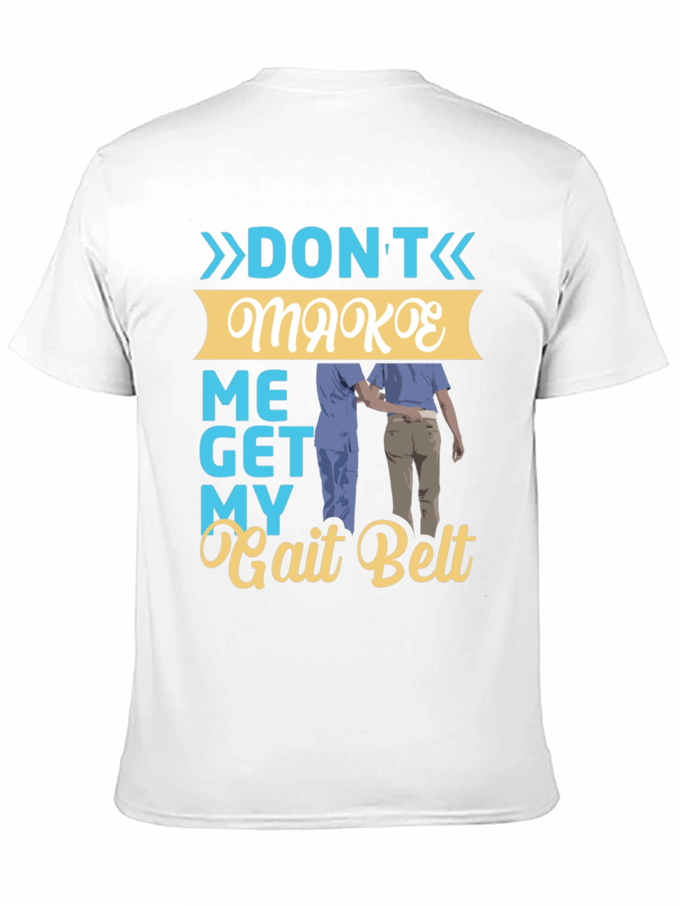 Dont Make Me Get My Gait Belt Graphic Tee