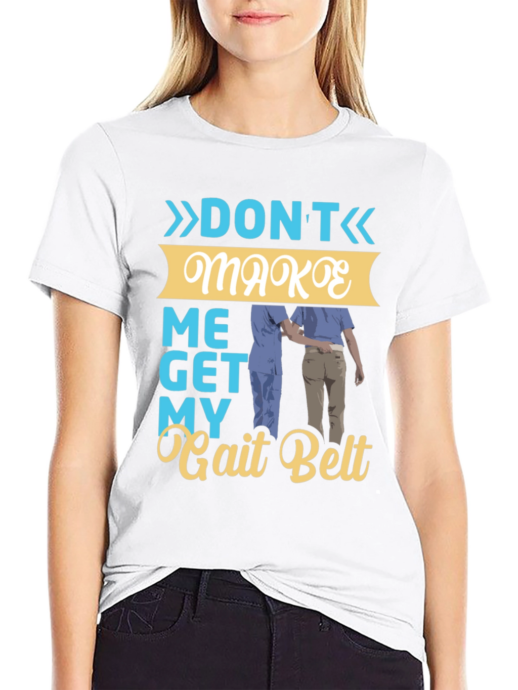 Dont Make Me Get My Gait Belt Graphic Tee