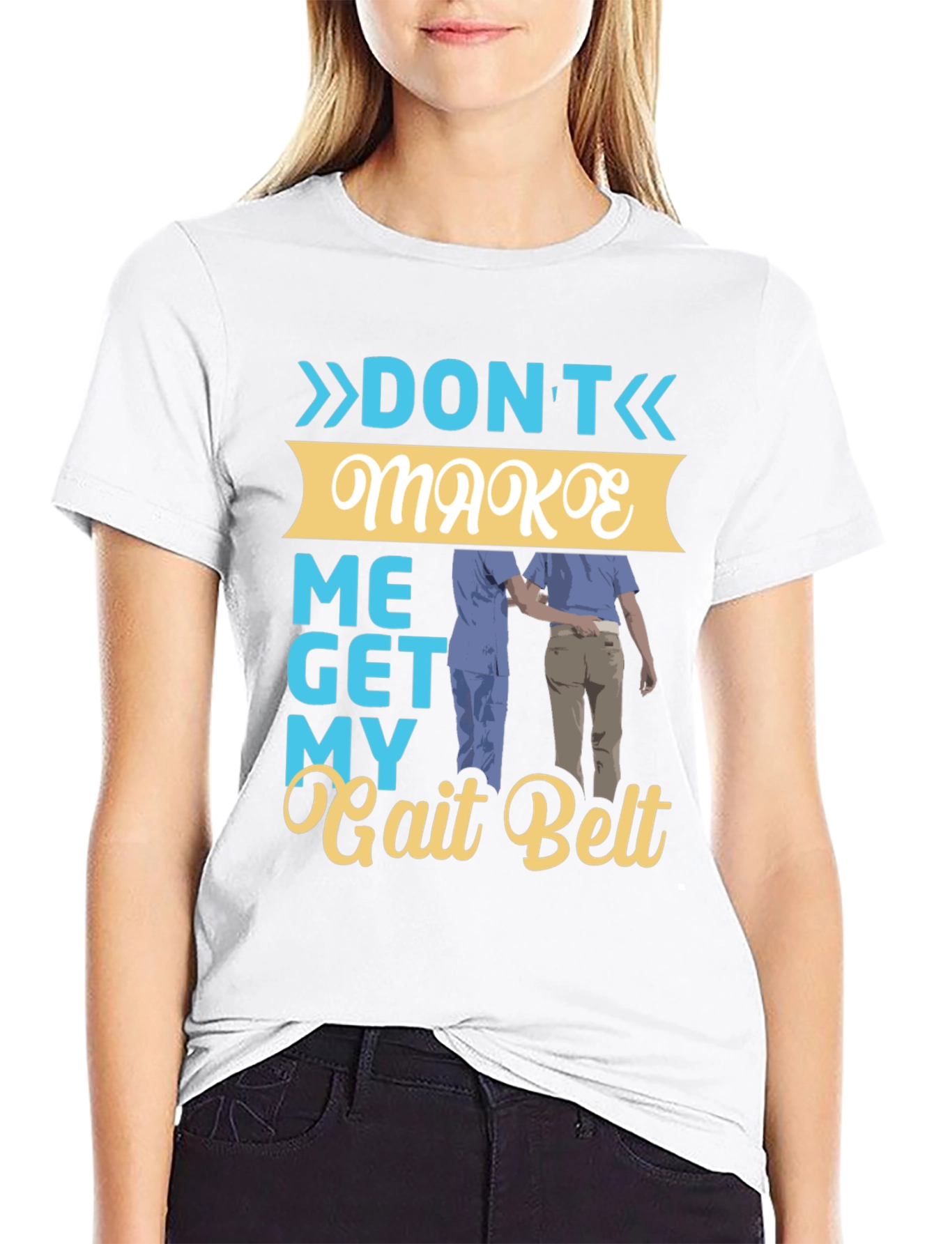 Dont Make Me Get My Gait Belt Graphic Tee