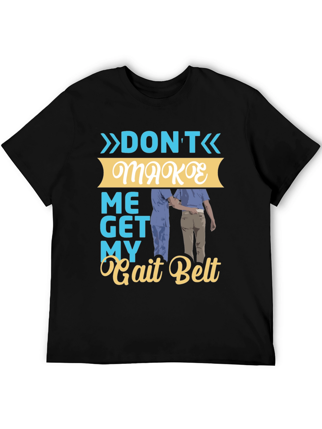 Dont Make Me Get My Gait Belt Graphic Tee