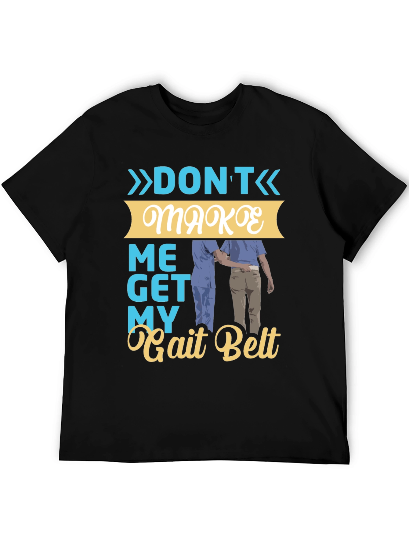 Dont Make Me Get My Gait Belt Graphic Tee