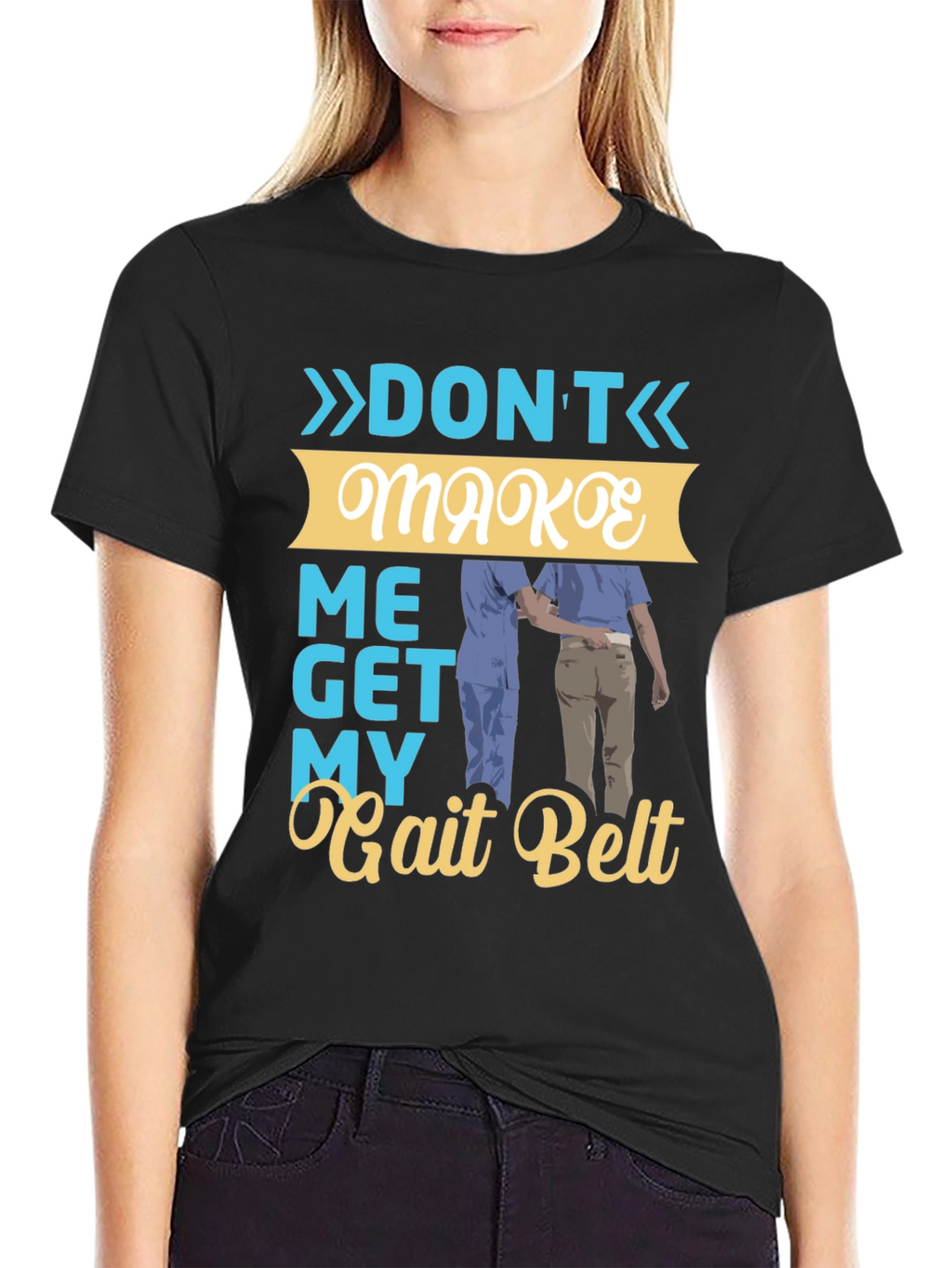 Dont Make Me Get My Gait Belt Graphic Tee
