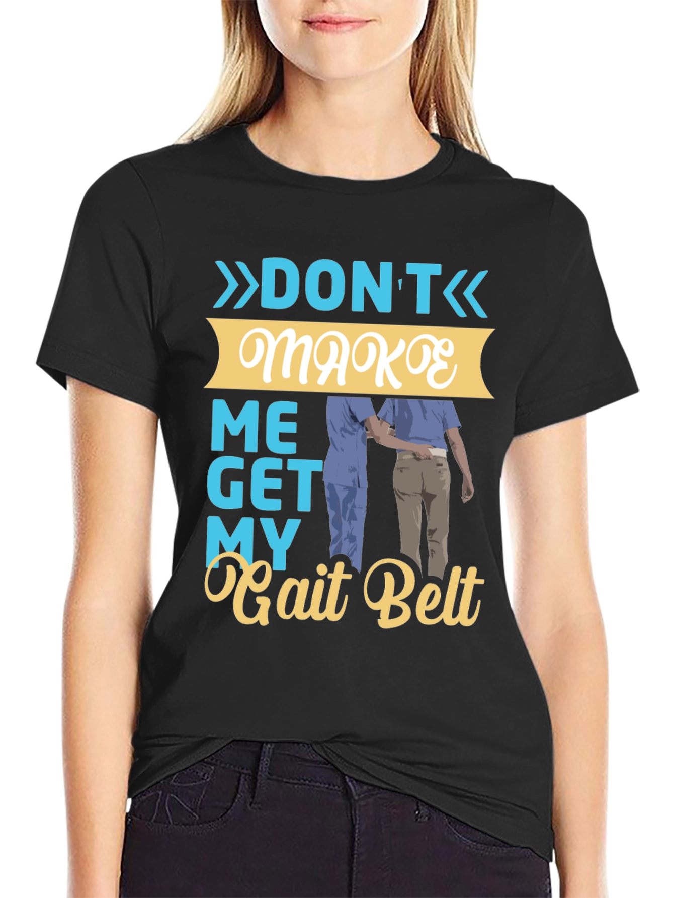 Dont Make Me Get My Gait Belt Graphic Tee
