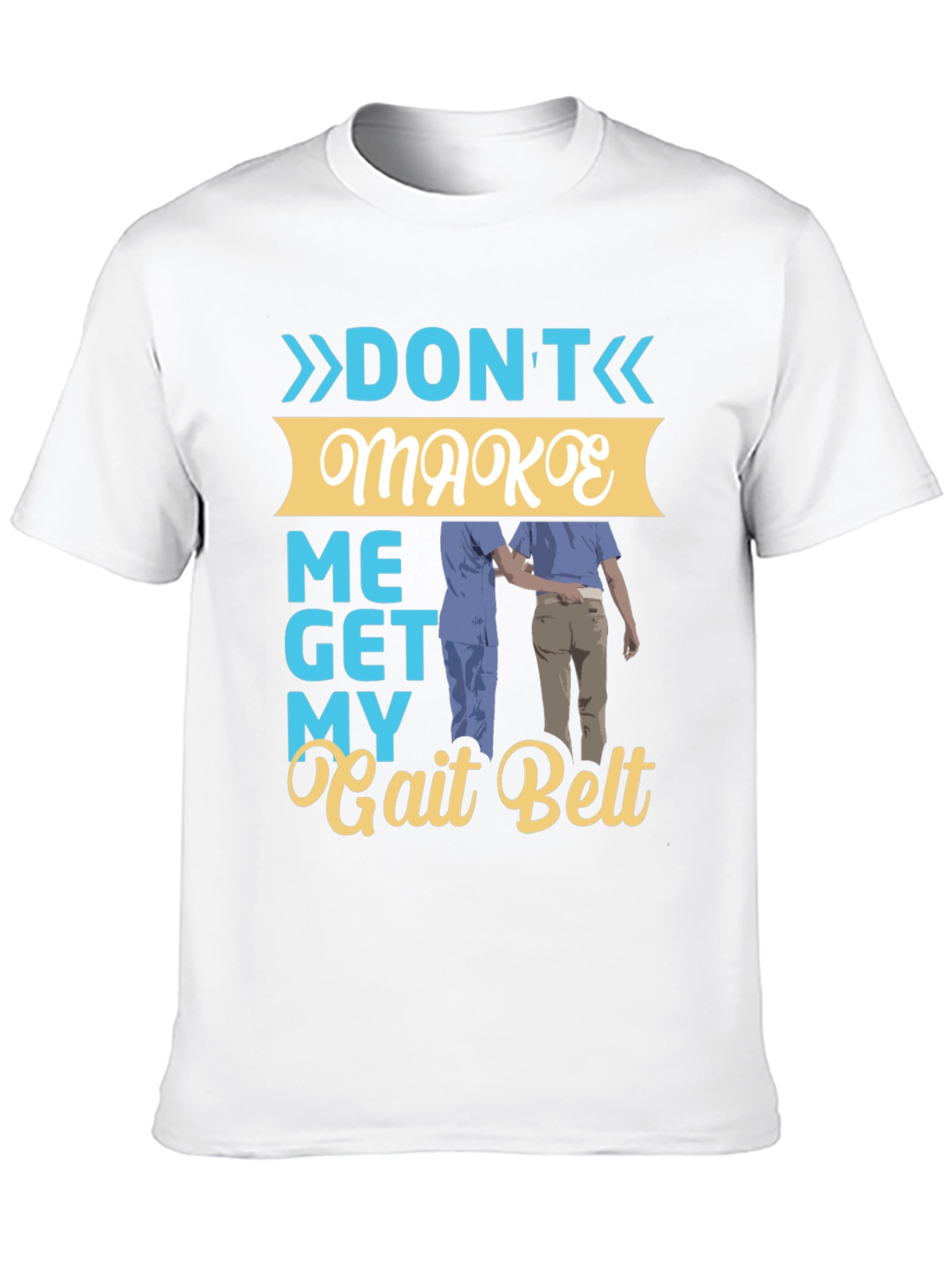 Dont Make Me Get My Gait Belt Graphic Tee