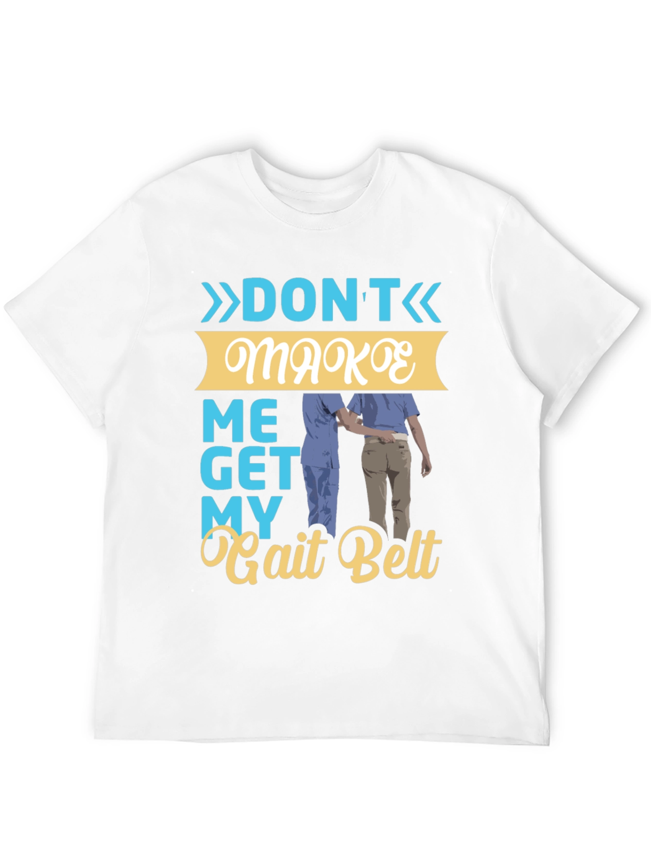 Dont Make Me Get My Gait Belt Graphic Tee