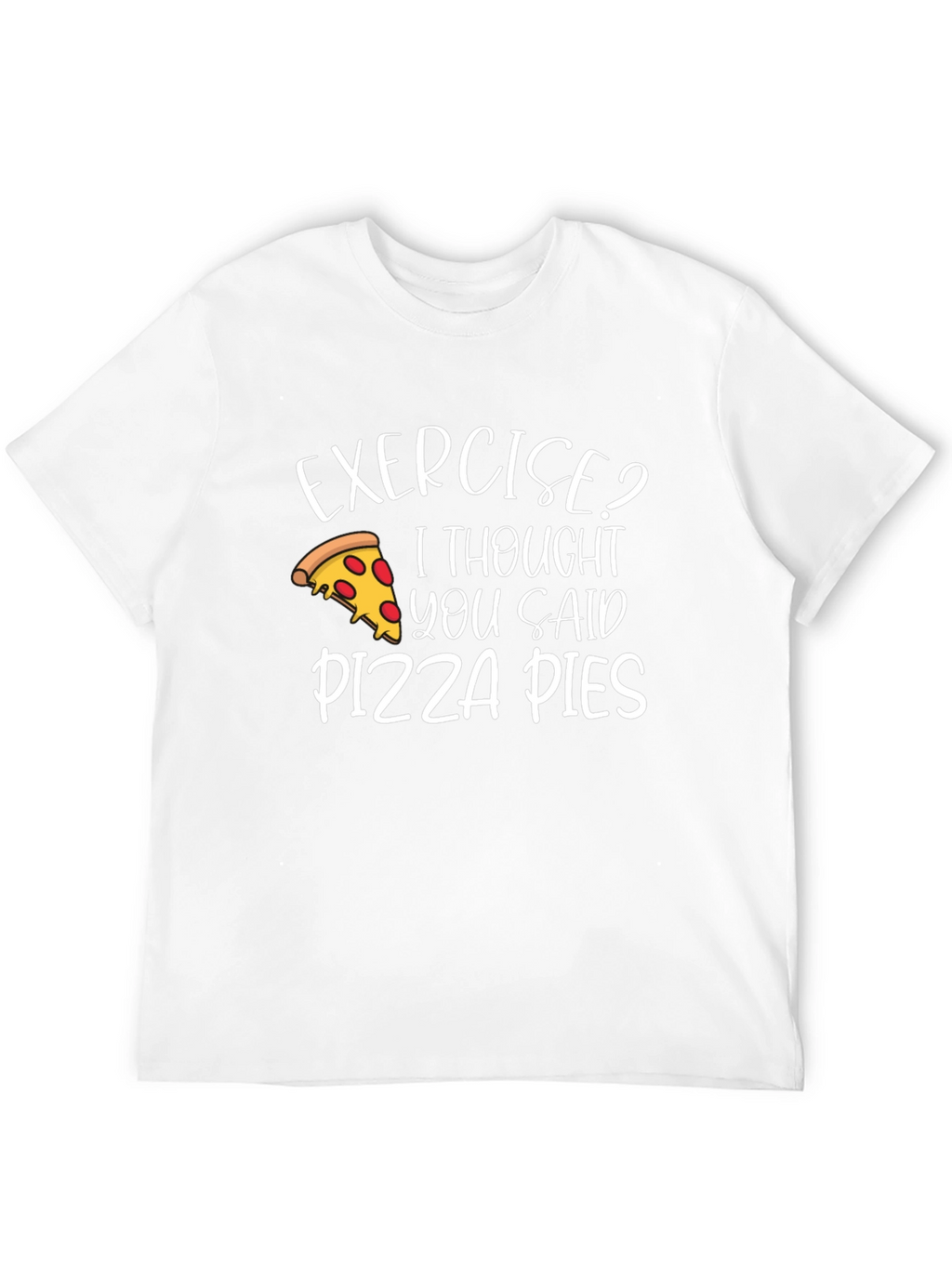 Exercise? Pizza Pies T-Shirt - Funny Graphic Tee