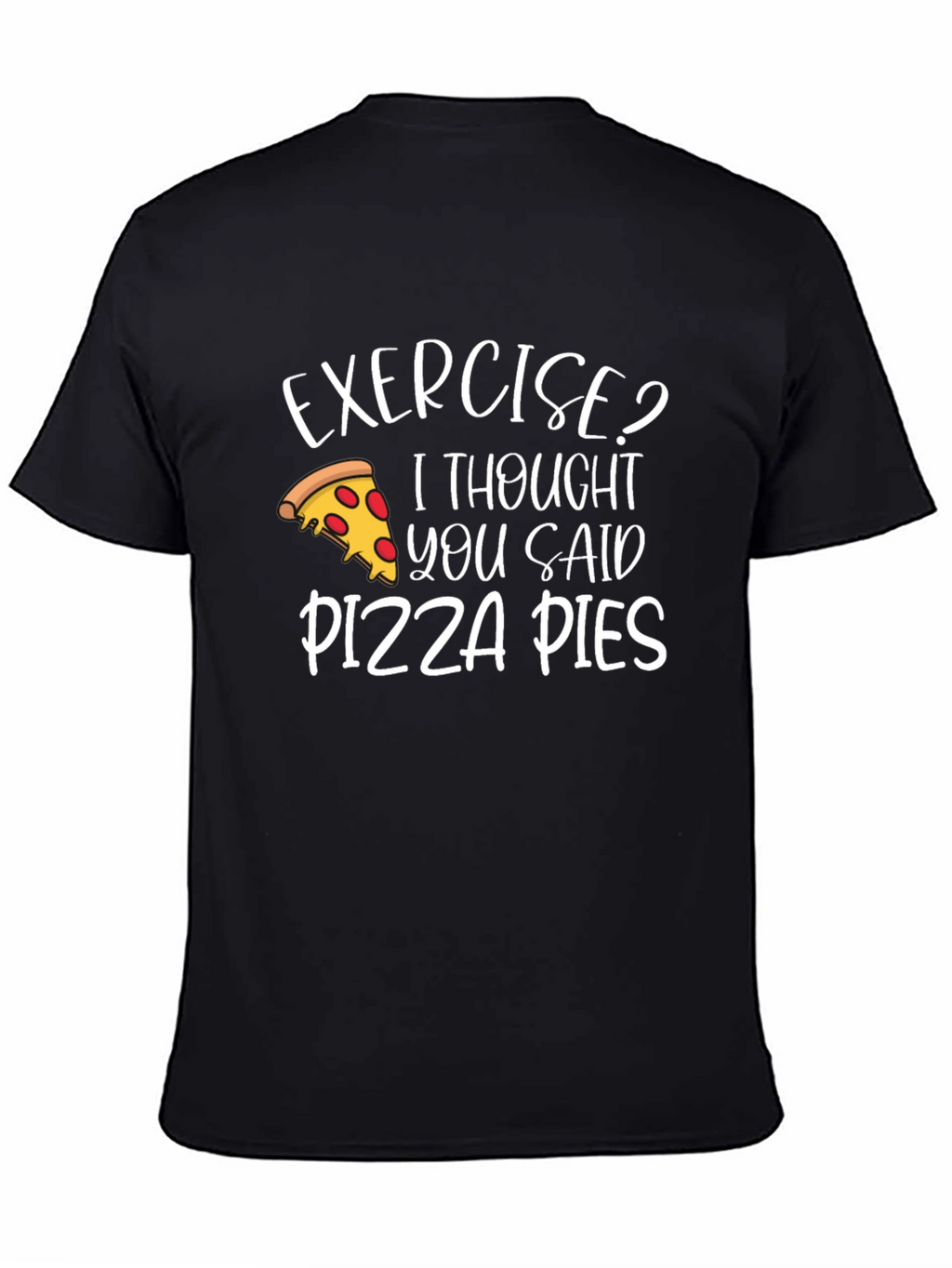 Exercise? Pizza Pies T-Shirt - Funny Graphic Tee
