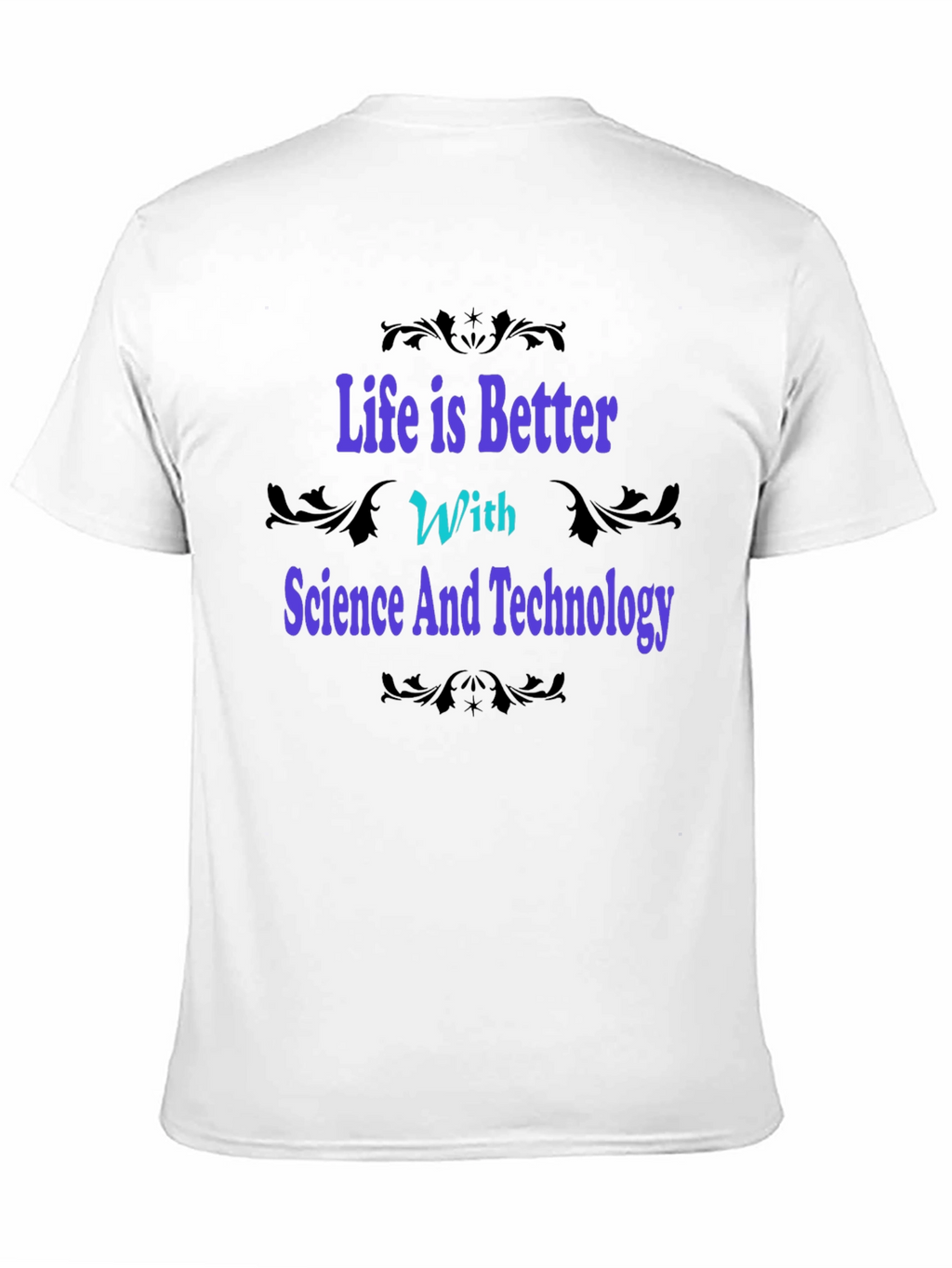 Science & Technology Graphic Tee - Life is Better