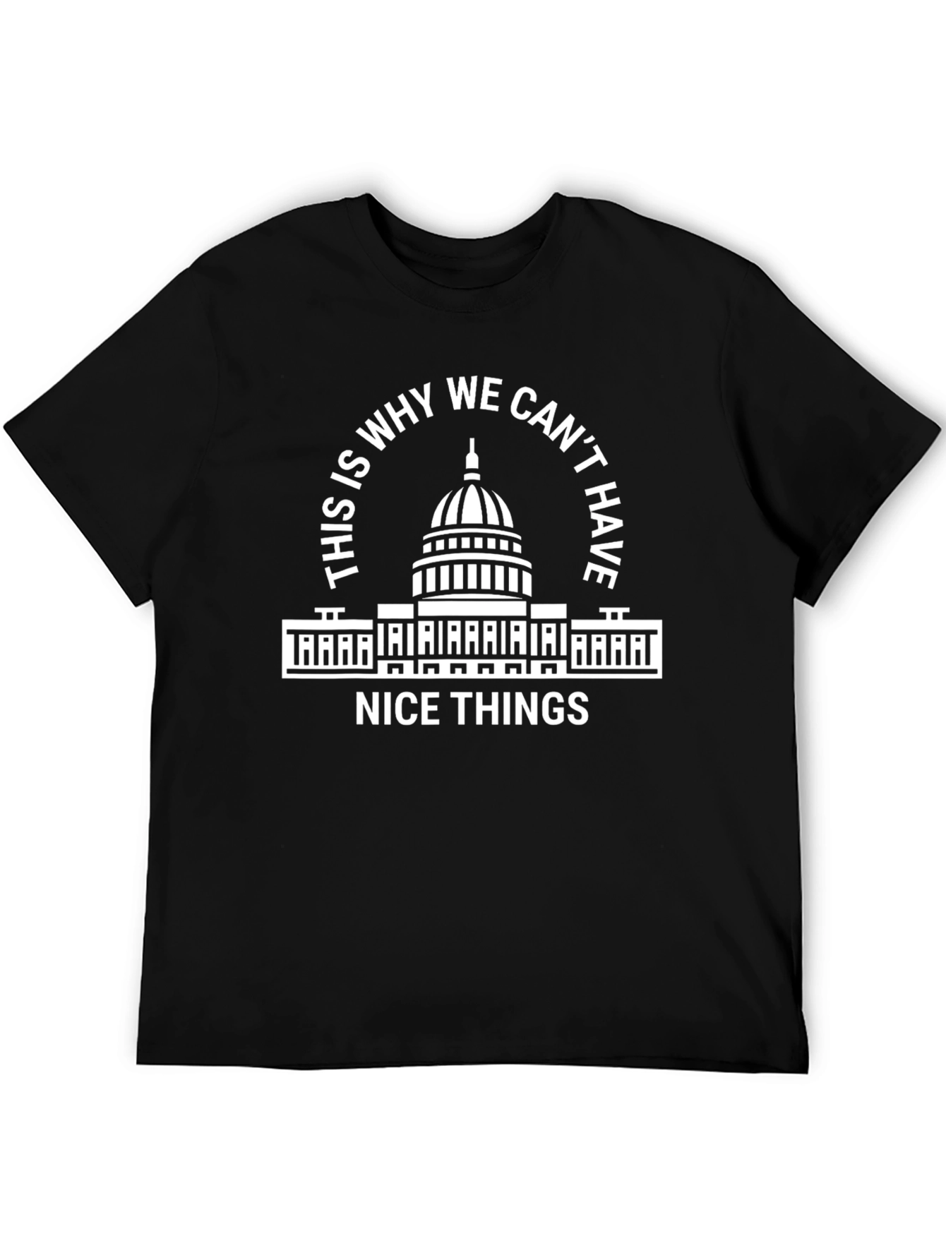 Capitol Hill T-Shirt - Why We Cant Have Nice Things!