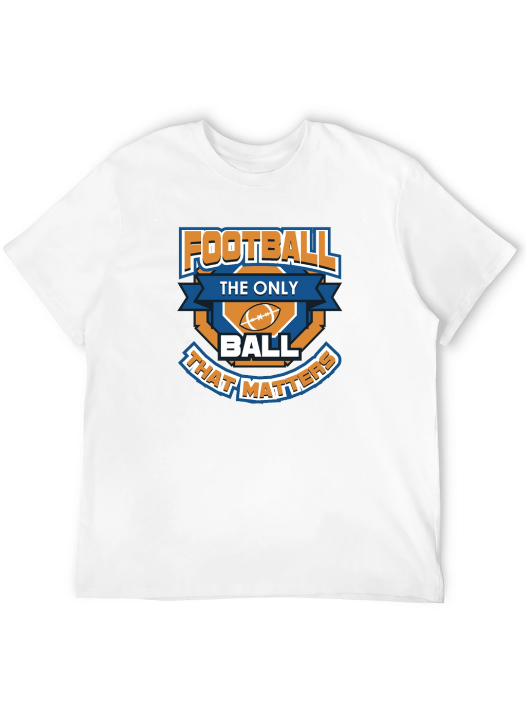 Football is the Only Ball That Matters T-Shirt