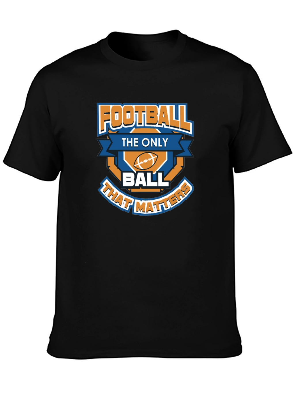 Football is the Only Ball That Matters T-Shirt