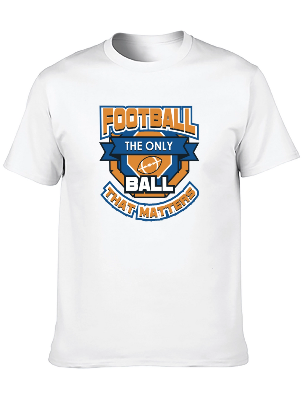 Football is the Only Ball That Matters T-Shirt