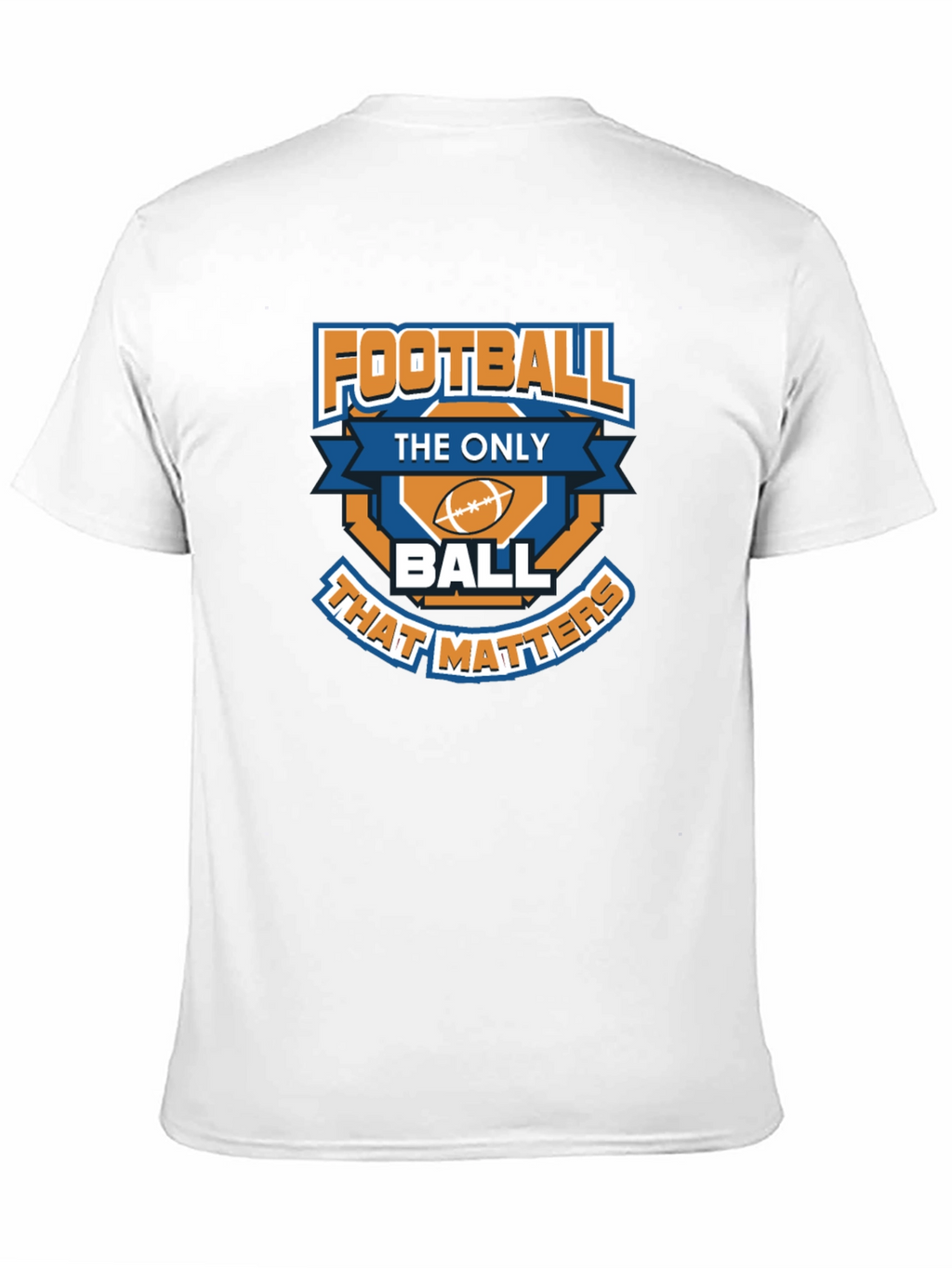 Football is the Only Ball That Matters T-Shirt