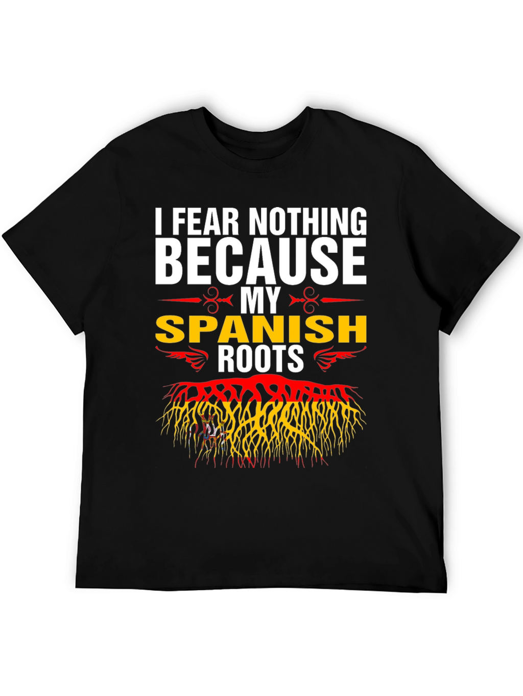 I Fear Nothing Because My Spanish Roots T-Shirt