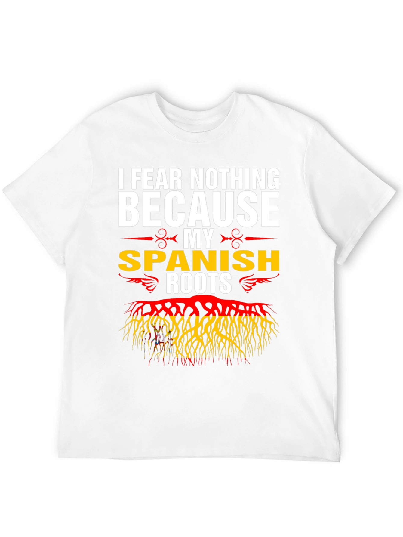 I Fear Nothing Because My Spanish Roots T-Shirt