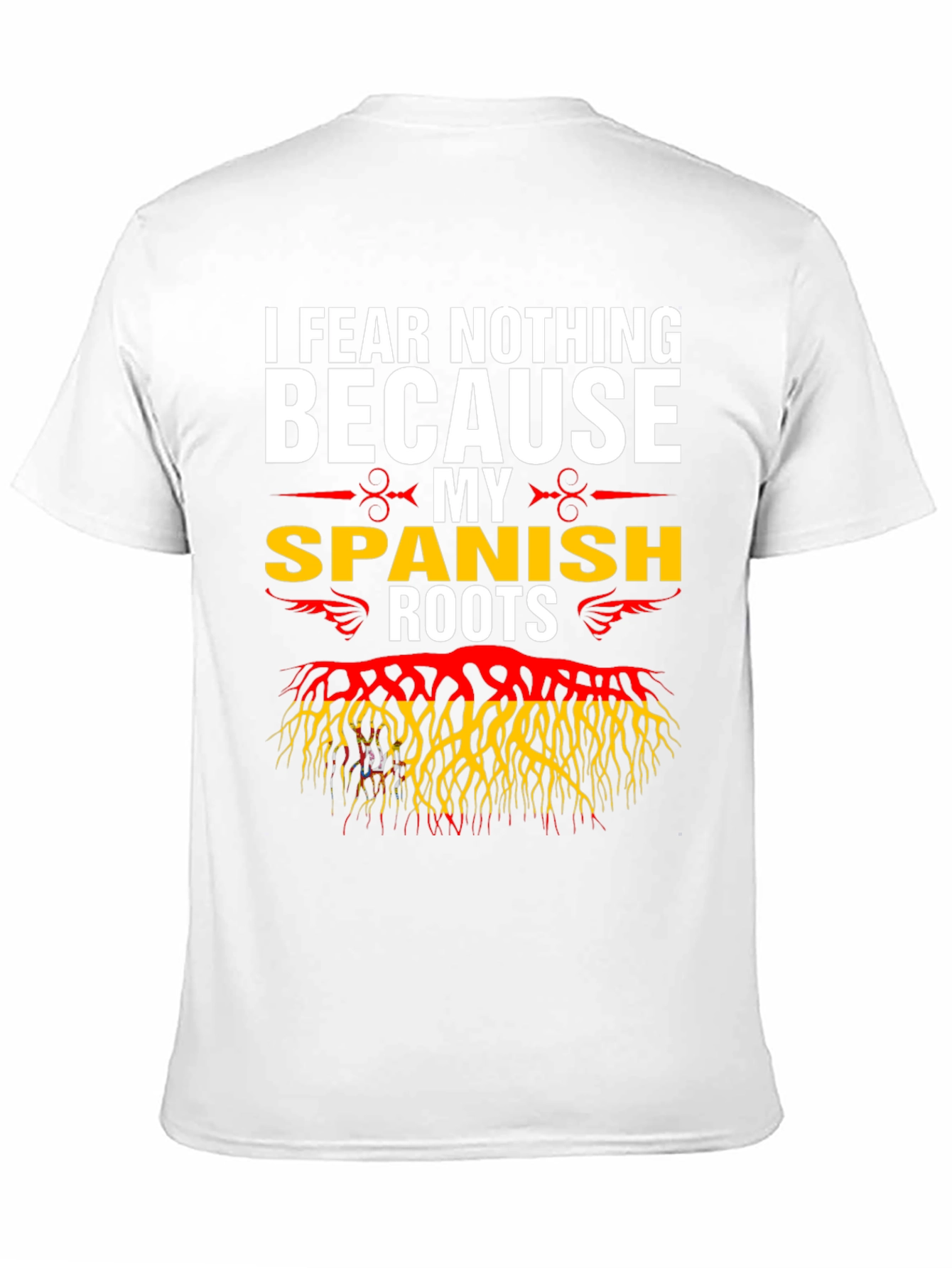 I Fear Nothing Because My Spanish Roots T-Shirt
