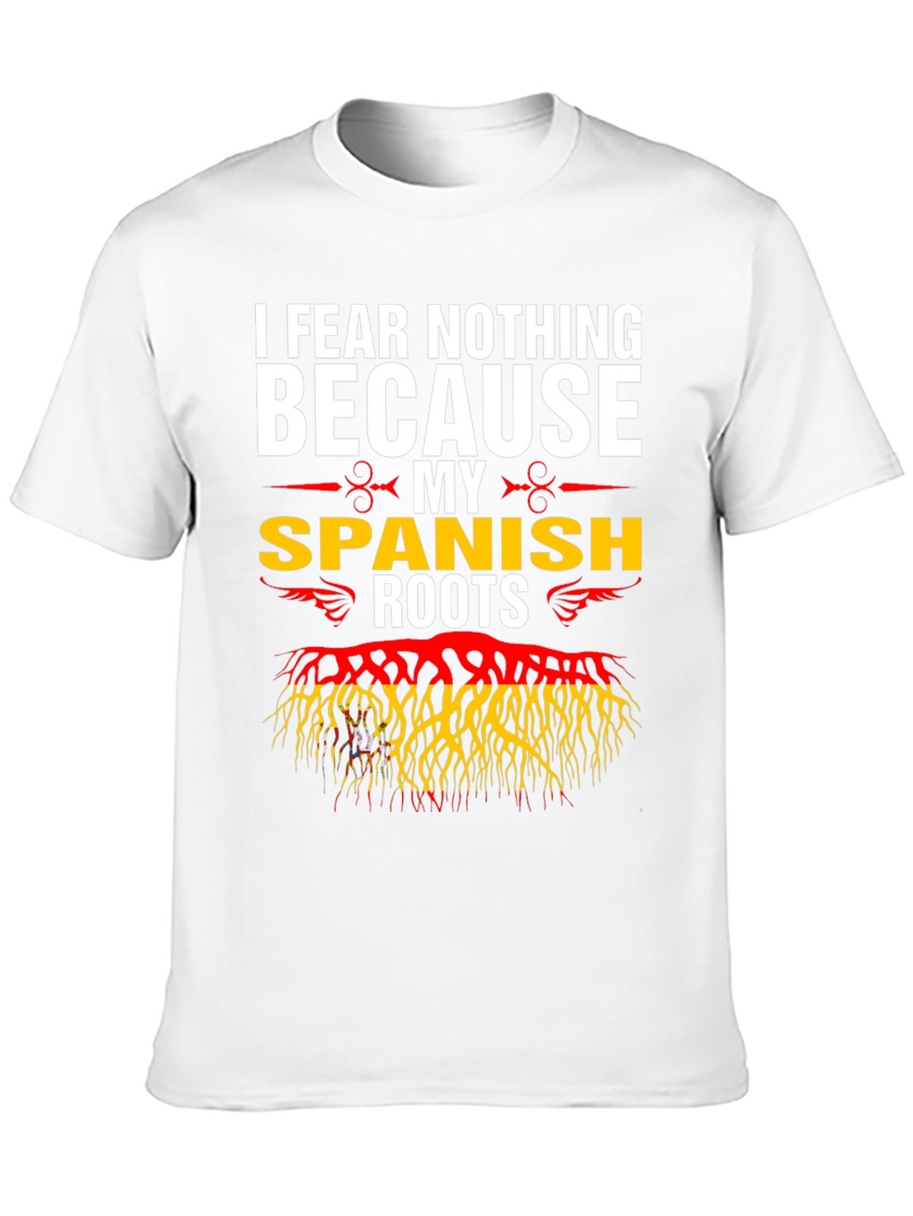I Fear Nothing Because My Spanish Roots T-Shirt