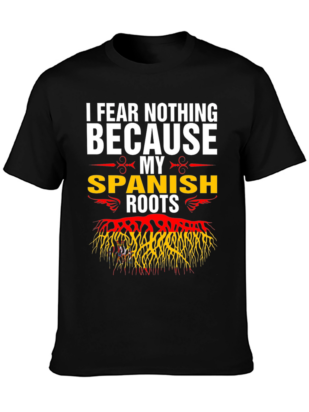 I Fear Nothing Because My Spanish Roots T-Shirt