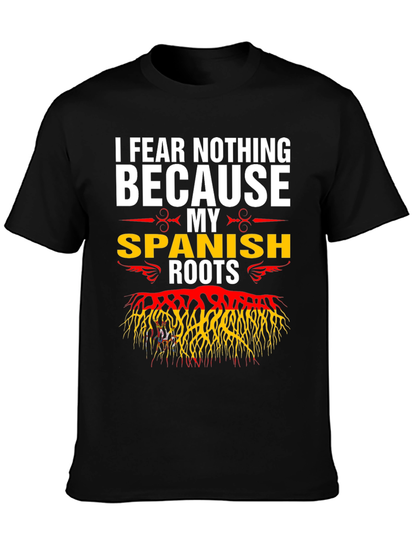 I Fear Nothing Because My Spanish Roots T-Shirt