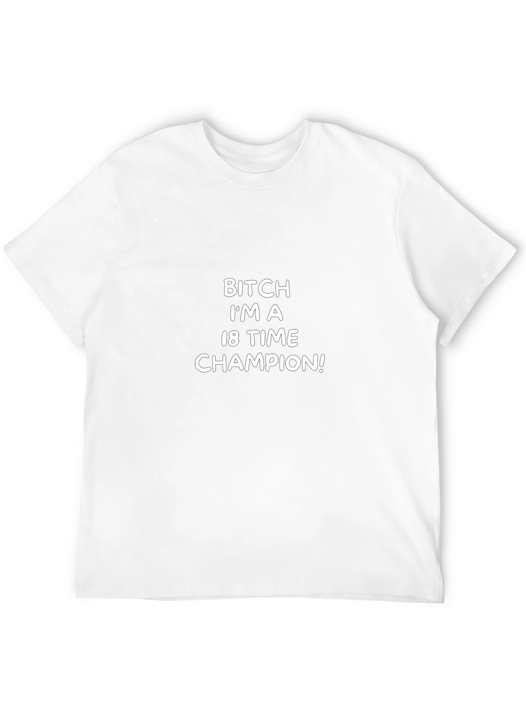 Bitch Im A 18 Time Champion T-Shirt