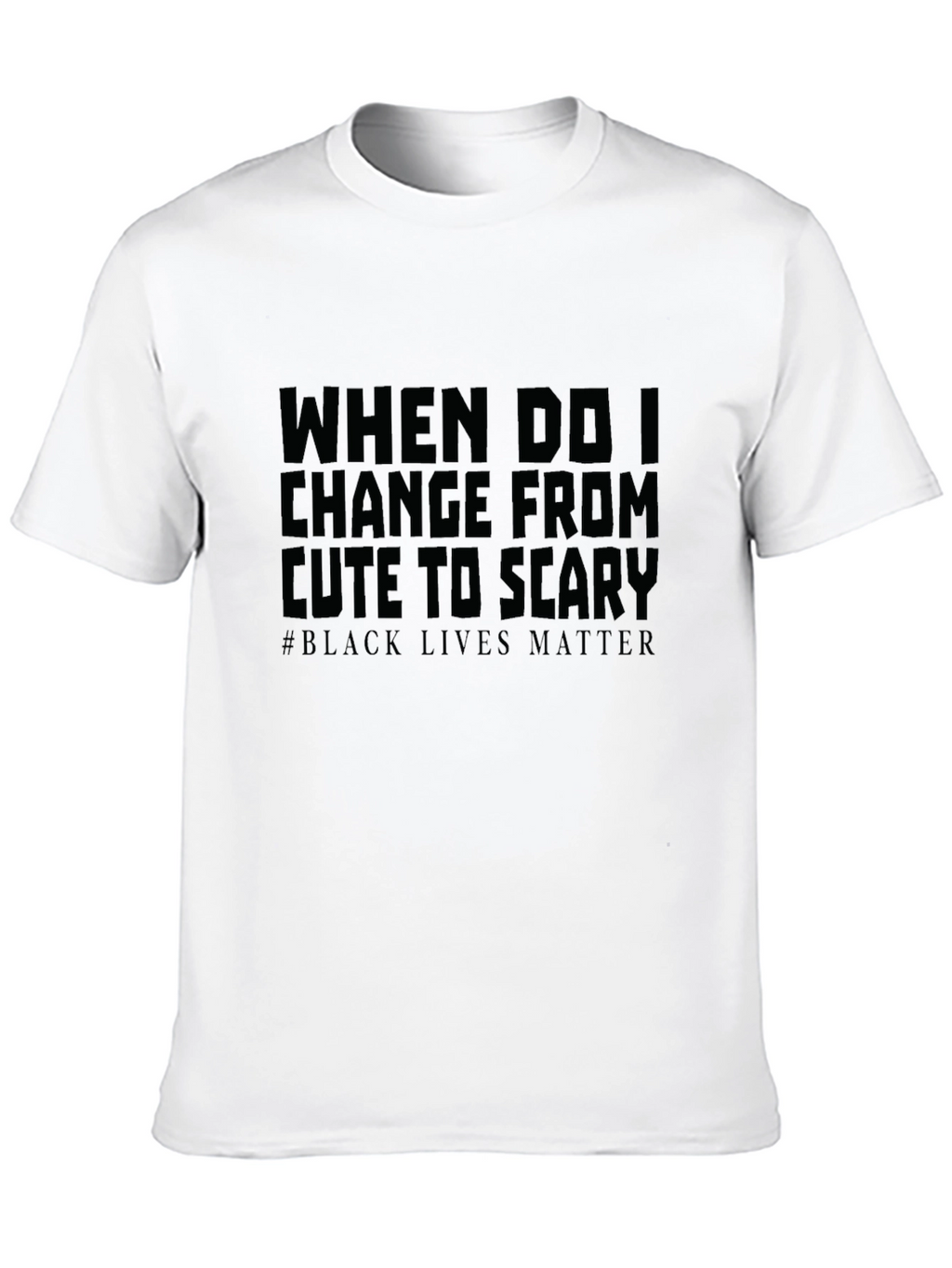 When Do I Change From Cute To Scary T-Shirt