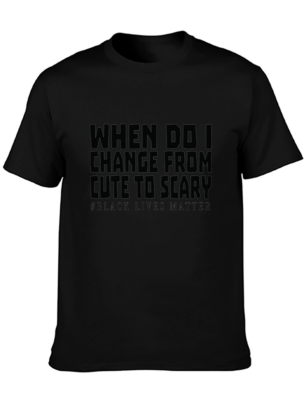 When Do I Change From Cute To Scary T-Shirt