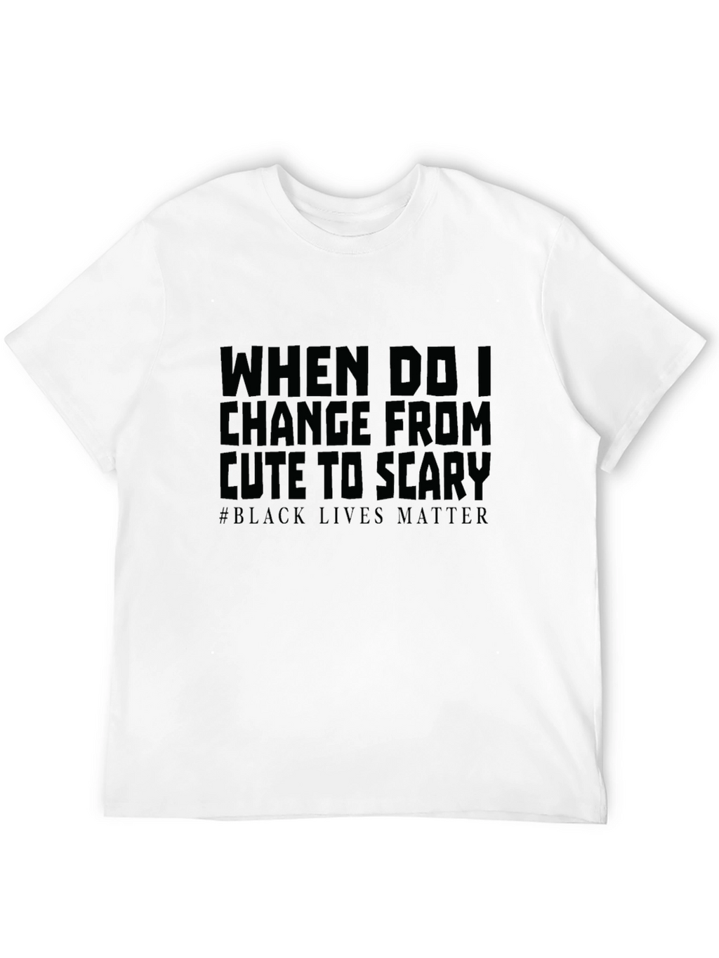When Do I Change From Cute To Scary T-Shirt