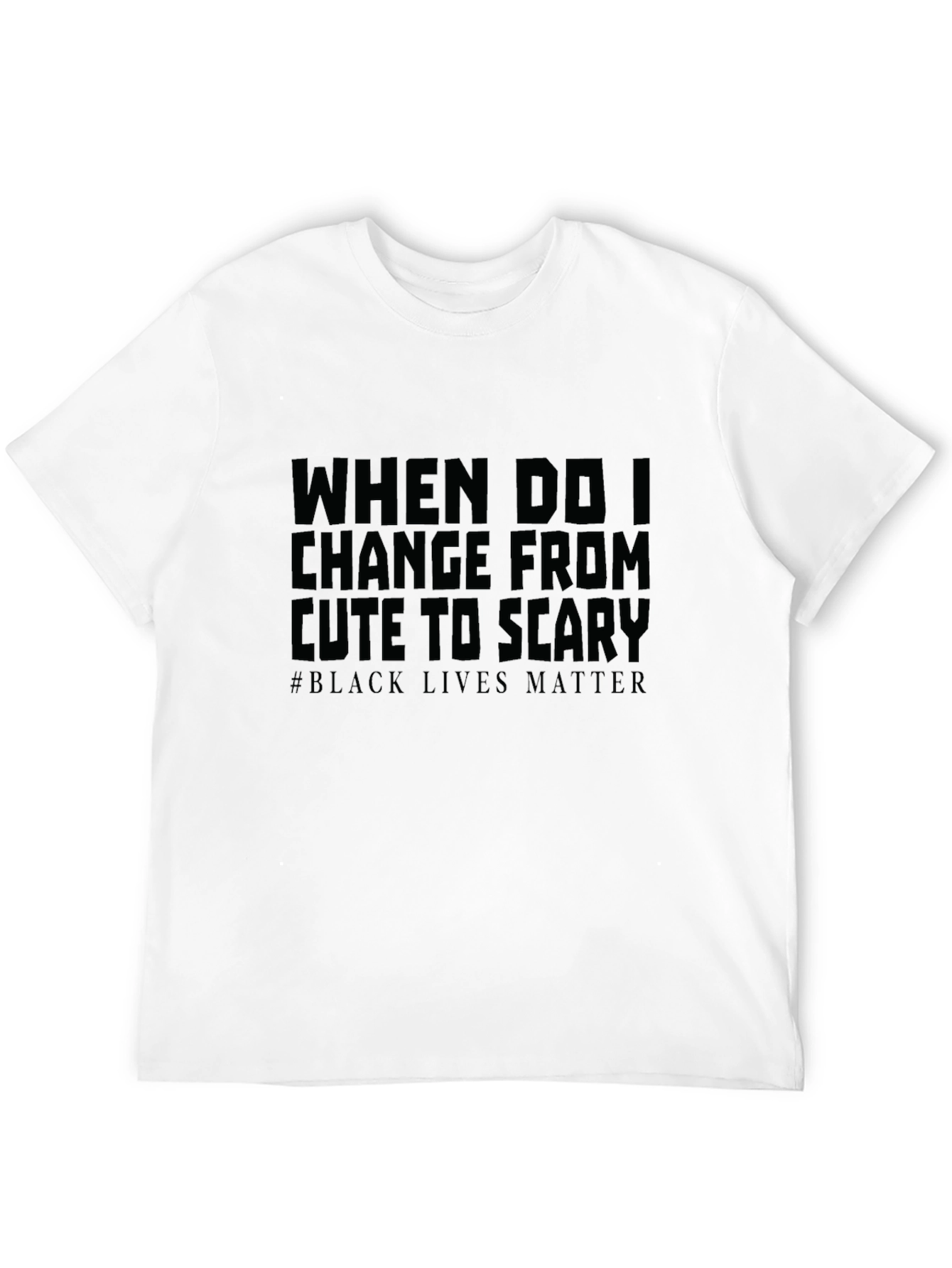 When Do I Change From Cute To Scary T-Shirt