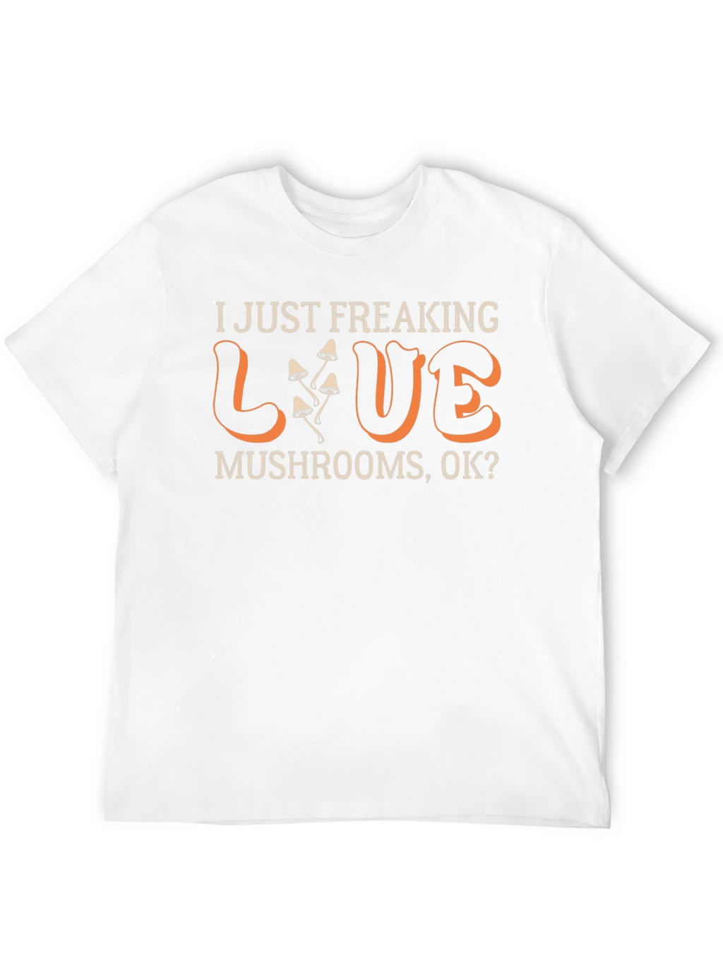 I Just Freaking Love Mushrooms T-Shirt