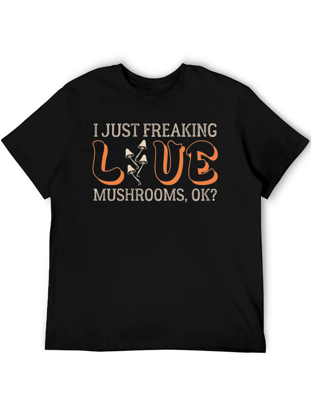 I Just Freaking Love Mushrooms T-Shirt
