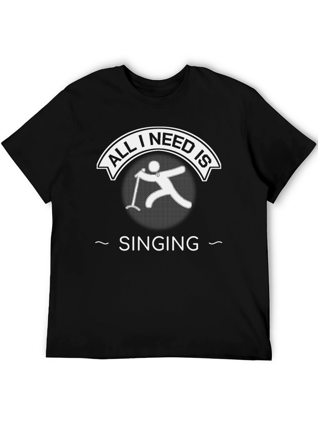 All I Need Is Singing Black T-Shirt