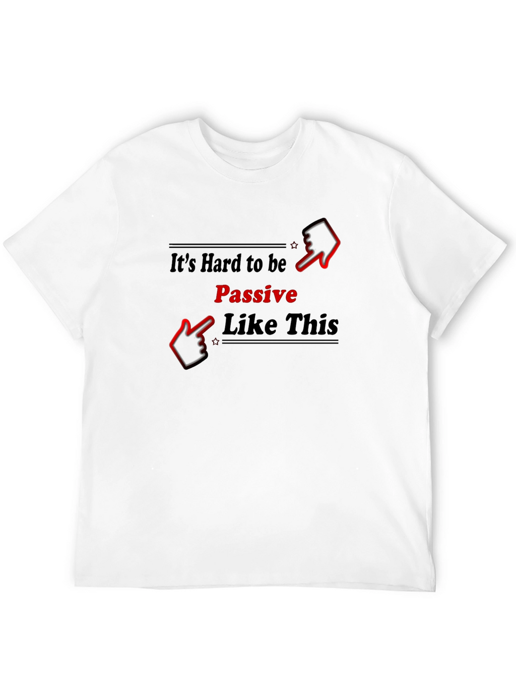 Its Hard to be Passive T-Shirt