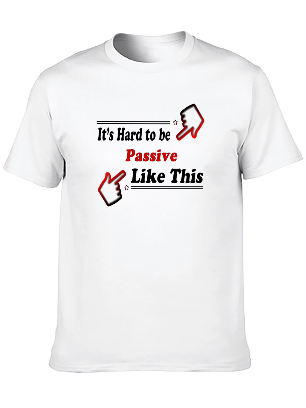 Its Hard to be Passive T-Shirt