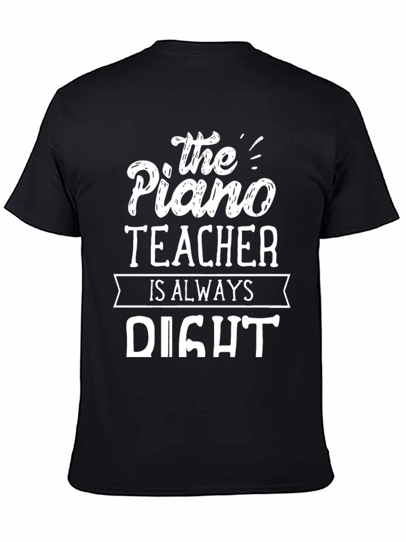 The Piano Teacher is Always Right T-Shirt