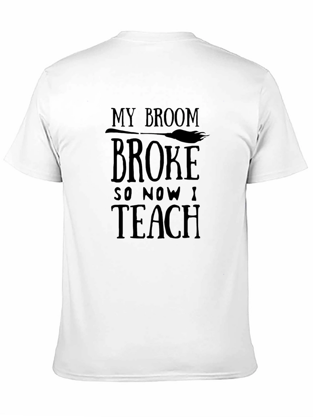 My Broom Broke So Now I Teach Funny T-Shirt