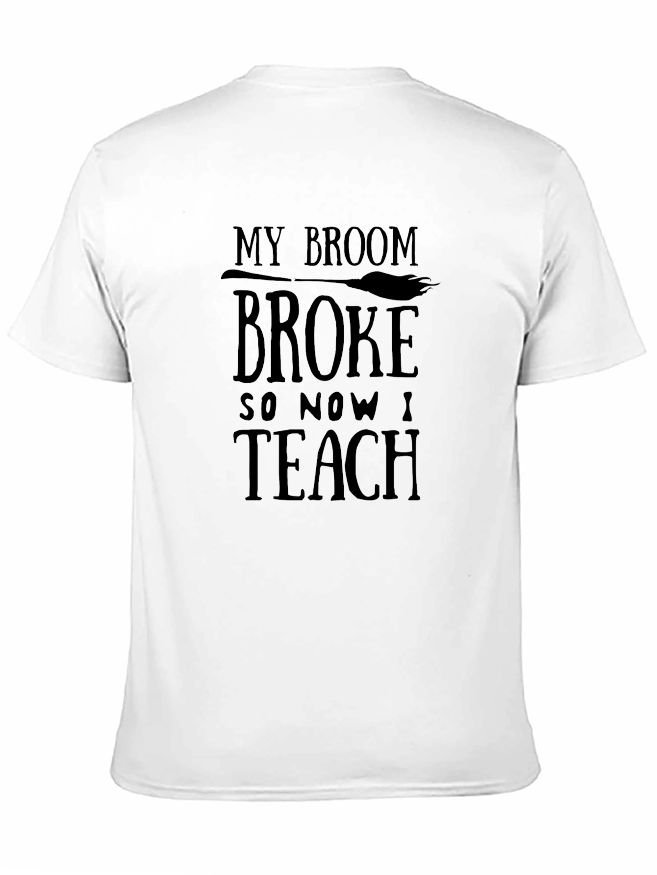 My Broom Broke So Now I Teach Funny T-Shirt